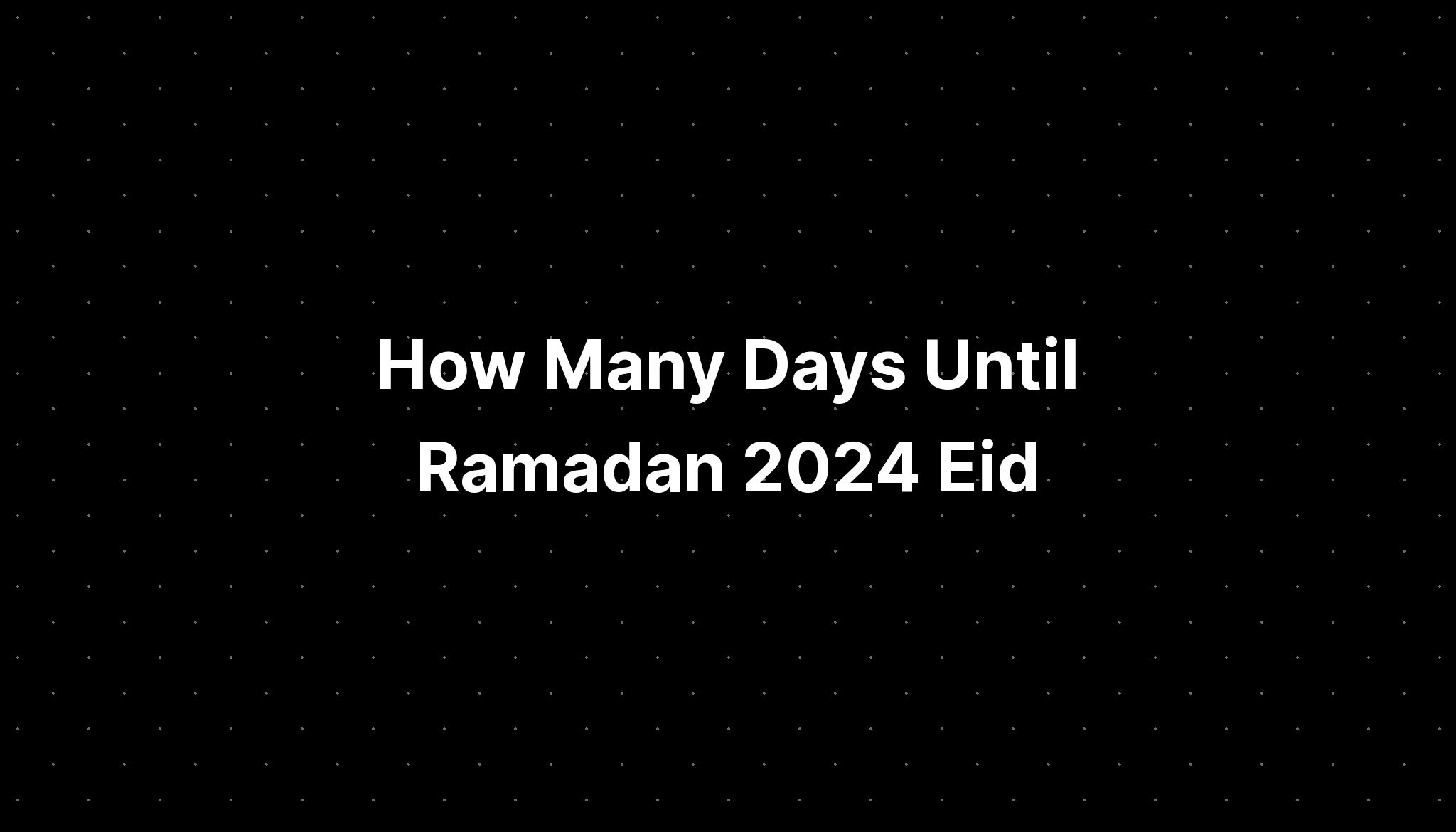 How Many Days Until Ramadan 2024 Eid PELAJARAN